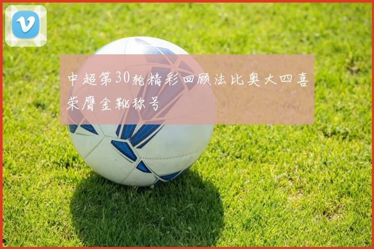 中超第30轮精彩回顾法比奥大四喜荣膺金靴称号