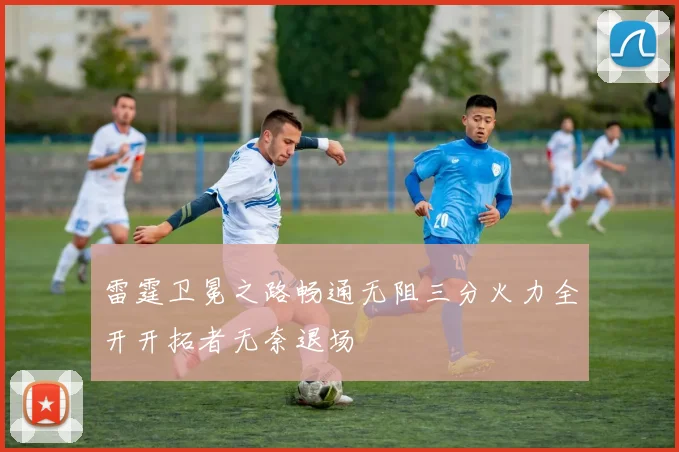 雷霆卫冕之路畅通无阻三分火力全开开拓者无奈退场